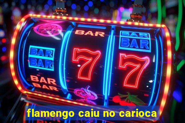 flamengo caiu no carioca